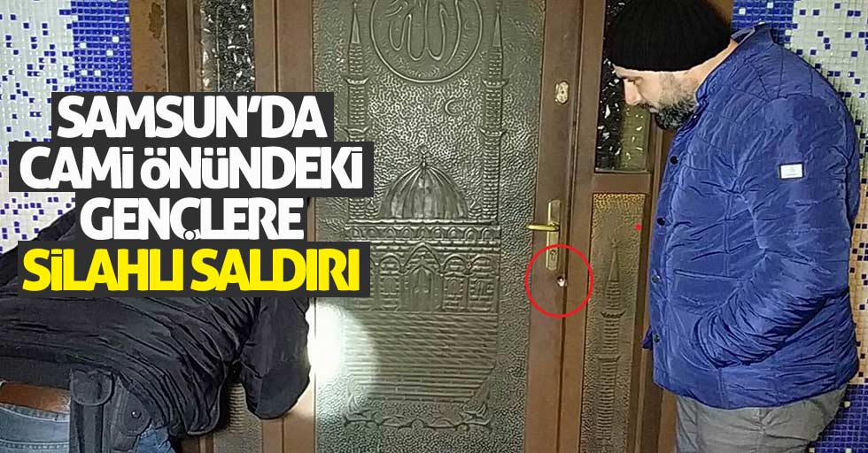 Samsun'da cami önündeki gençlere silahlı saldırı