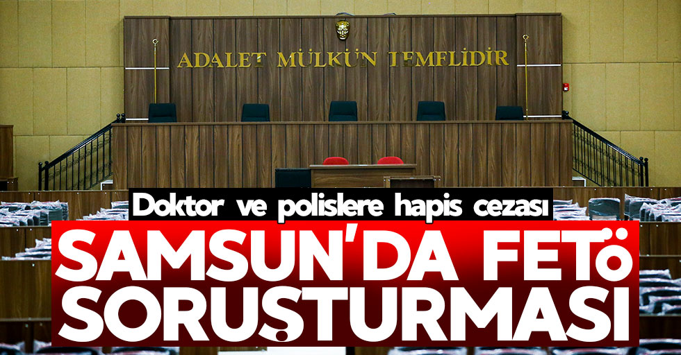 Samsun'da FETÖ soruşturması: Doktor ve polislere hapis cezası