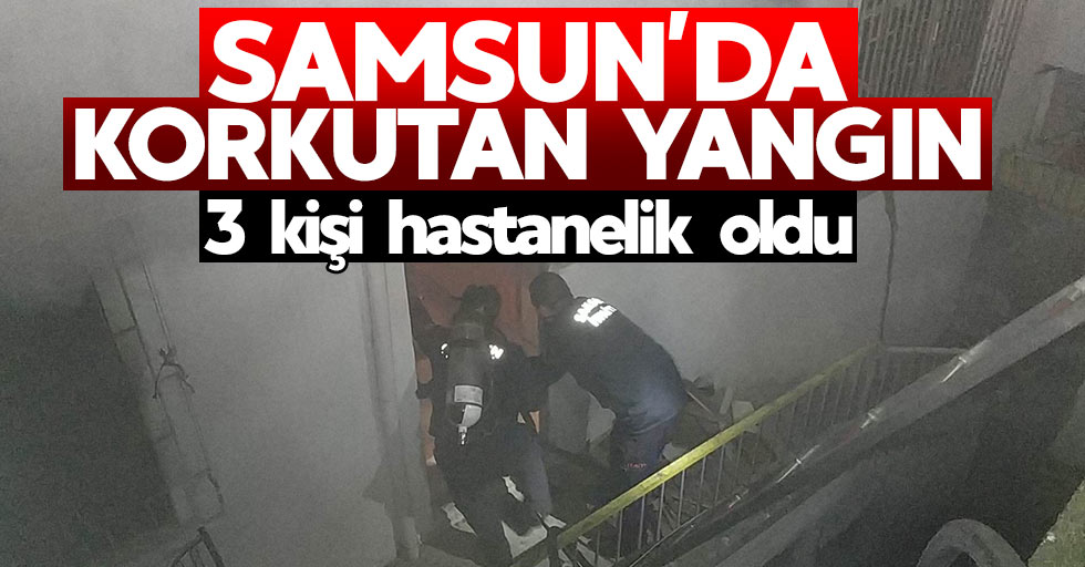 Samsun'da korkutan yangın: 3 kişi hastanelik oldu