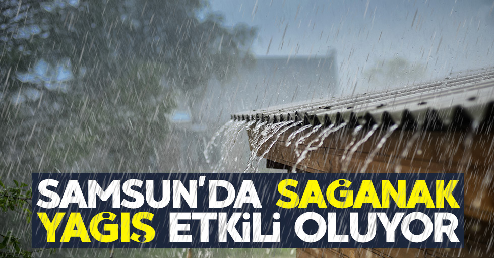 Samsun'da sağanak yağış etkili oluyor