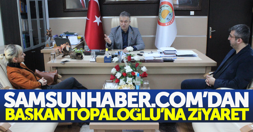 Samsunhaber.com'dan Başkan Topaloğlu'na ziyaret