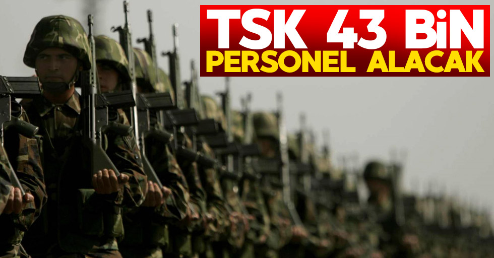 TSK 43 bin personel alınacak