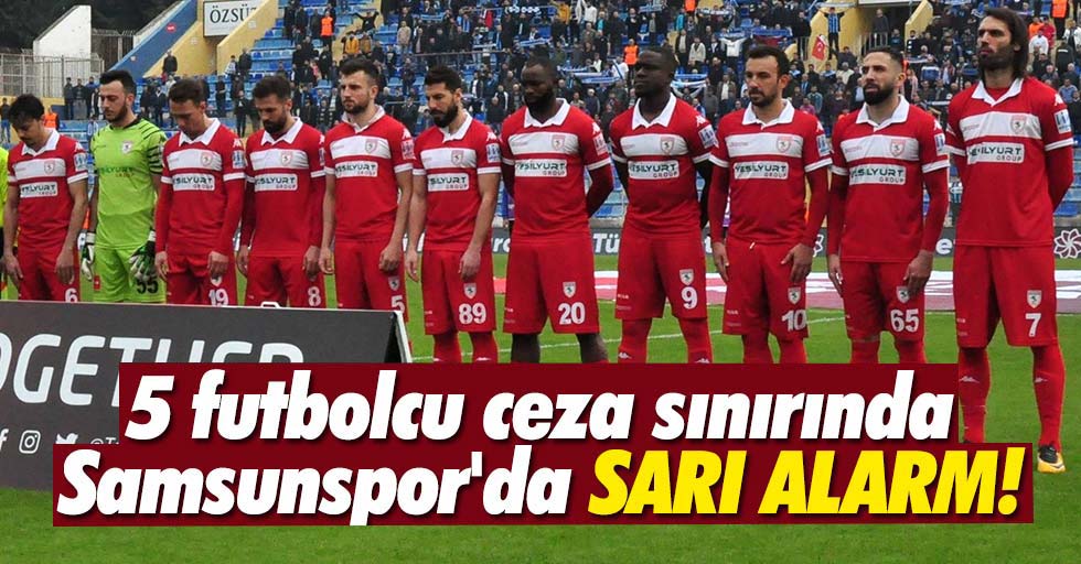 5 futbolcu ceza sınırında Samsunspor'da sarı alarm
