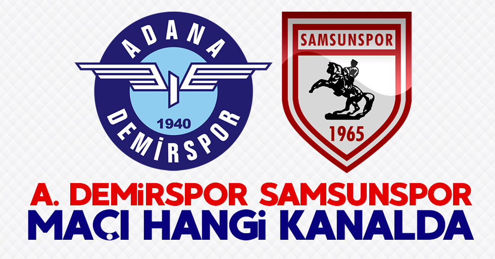 Adana Demirspor Samsunspor maçı hangi kanalda saat kaçta?