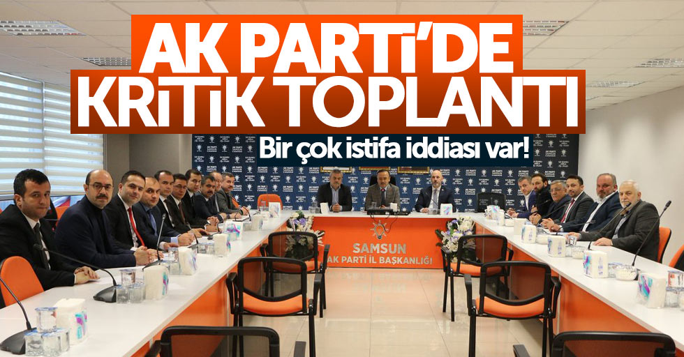 AK Parti Samsun'da kritik toplantı