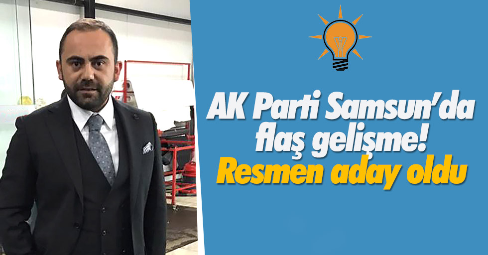 AK Parti Samsun’da flaş gelişme! Aday oldu