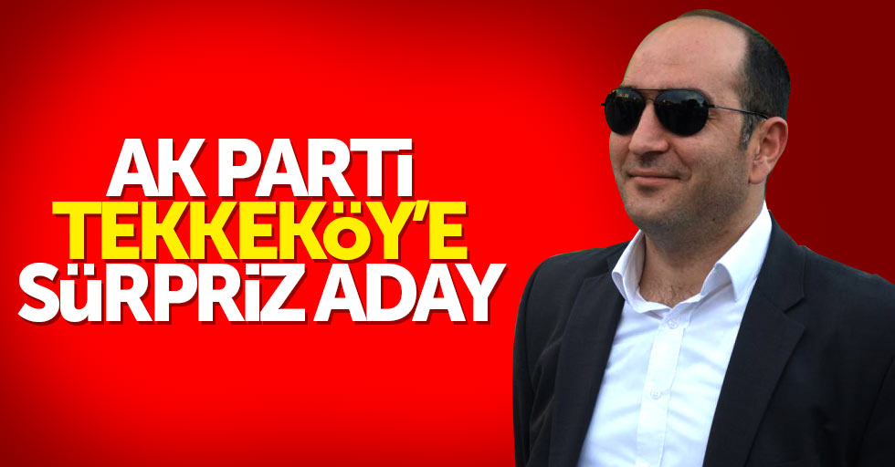 AK Parti Tekkeköy'e sürpriz aday