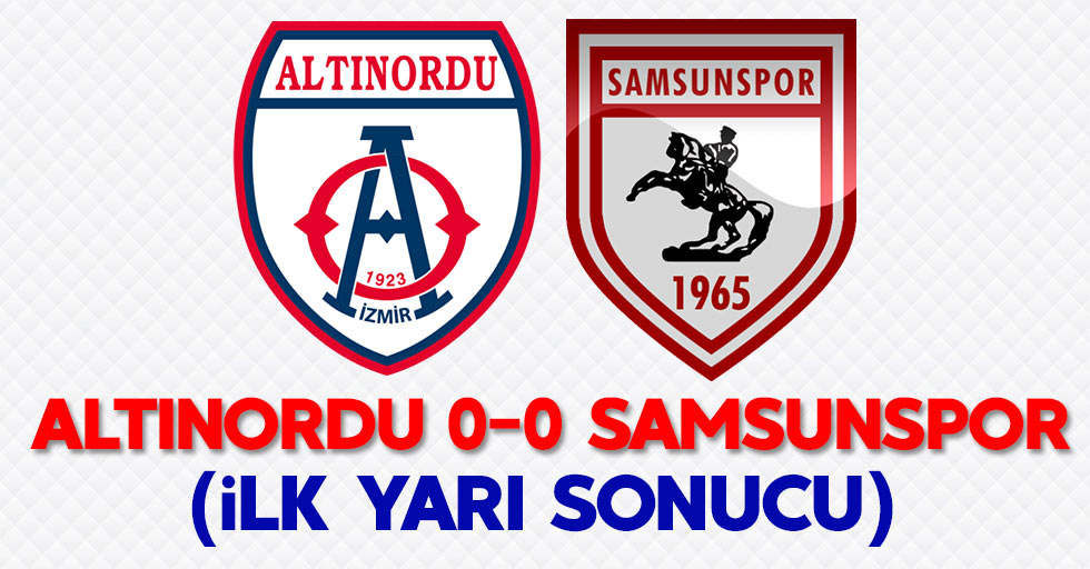 Altınordu 0-0 Samsunspor (İlk yarı sonucu)