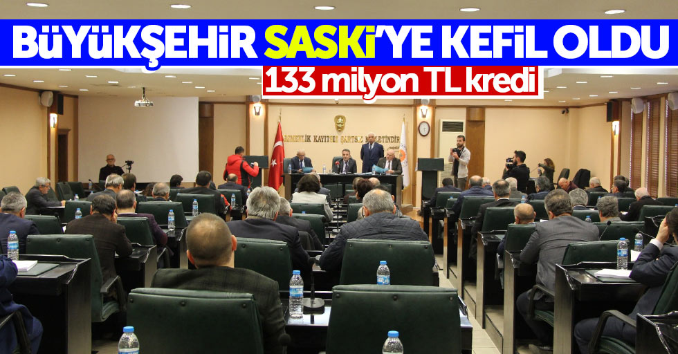 Büyükşehir SASKİ'ye kefil oldu: 133 milyon TL kredi