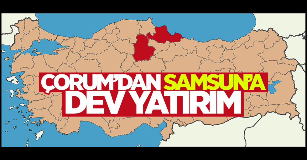 Çorum Belediyesi'nden Samsun'a dev yatırım