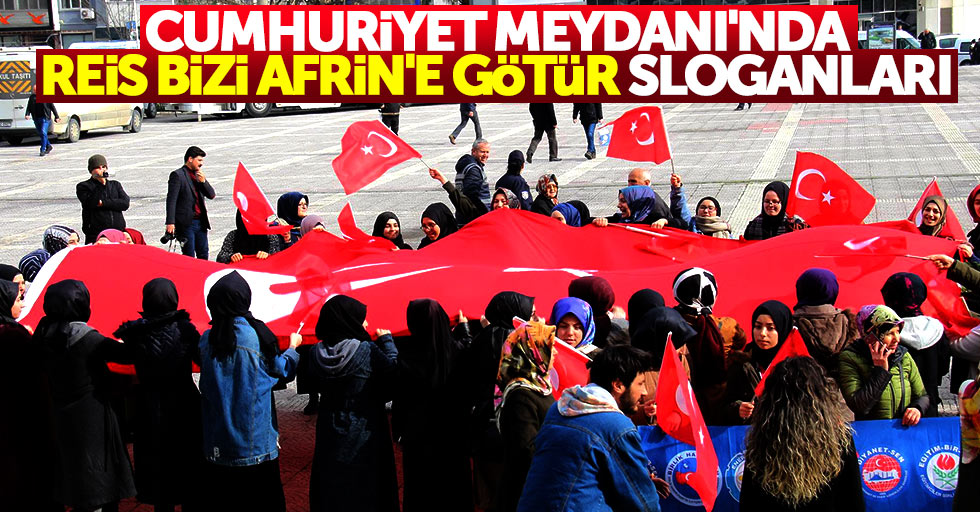 Cumhuriyet Meydanı'nda Reis, bizi Afrin’e götür sloganları