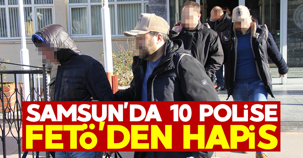 Samsun'da 10 polise FETÖ'den hapis cezası
