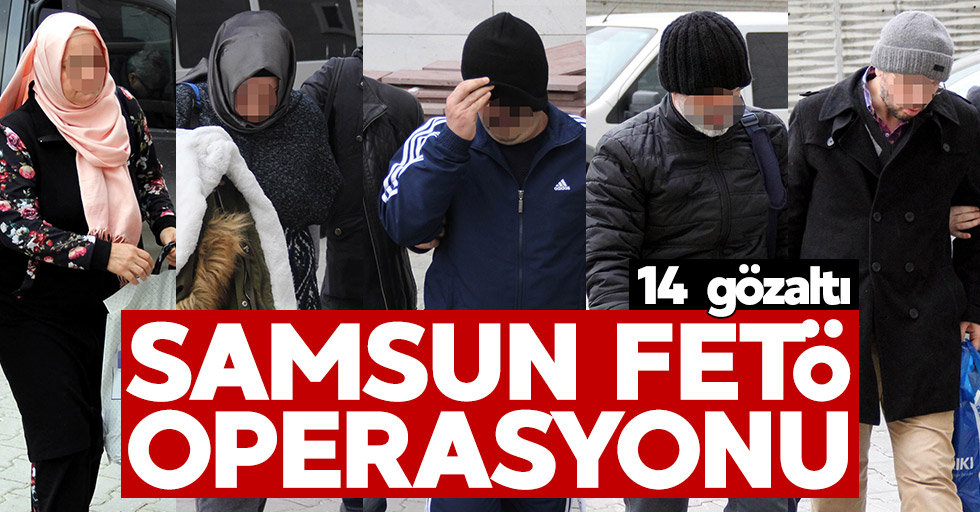 Samsun'da 14 kişi FETÖ'den gözaltında