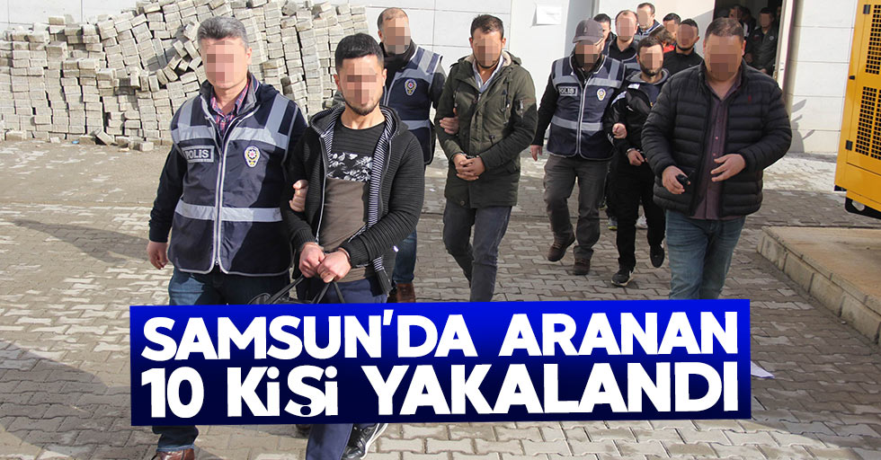 Samsun'da aranan 10 kişi yakalandı