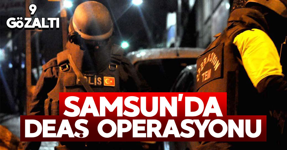 Samsun'da DEAŞ operasyonu: 9 gözaltı
