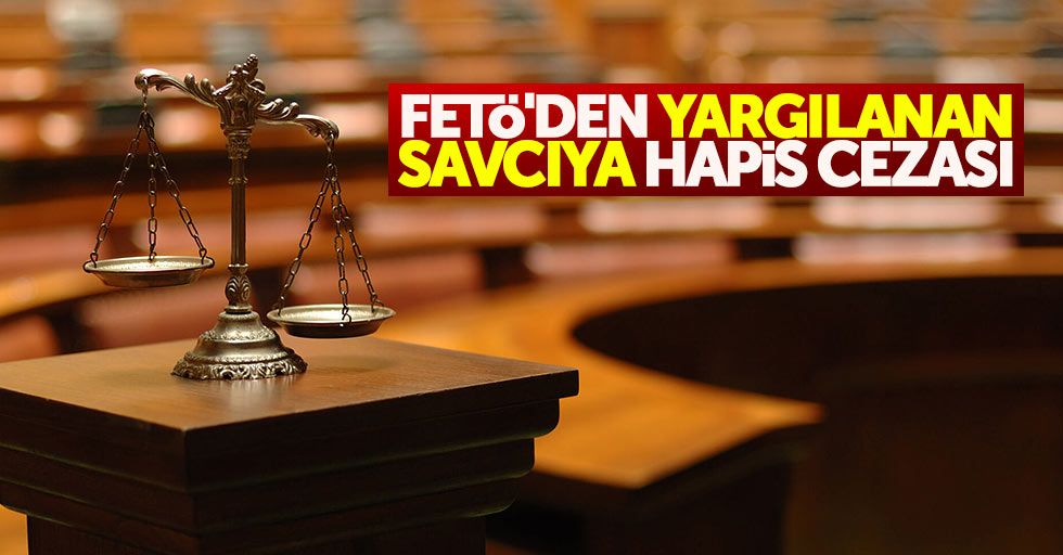 Samsun'da FETÖ'den yargılanan savcıya hapis cezası