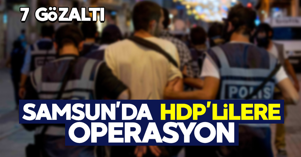 Samsun'da HDP'lilere operasyon: 7 gözaltı