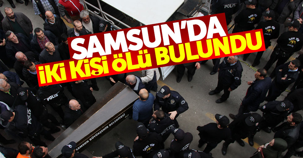Samsun'da iki kişi ölü bulundu