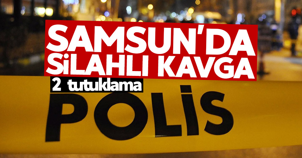 Samsun'da silahlı kavga: 2 tutuklu