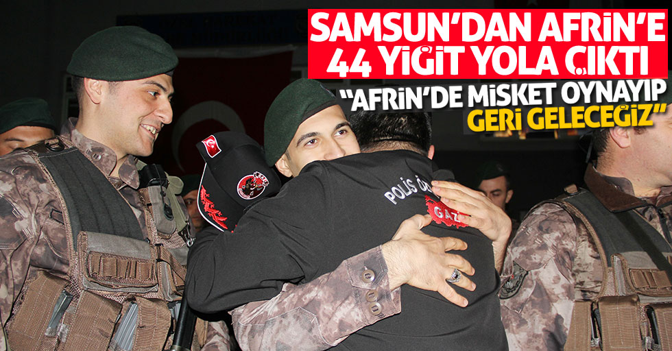Samsun’da duygu dolu anlar! 44 yiğit Afrin’e böyle uğurlandı