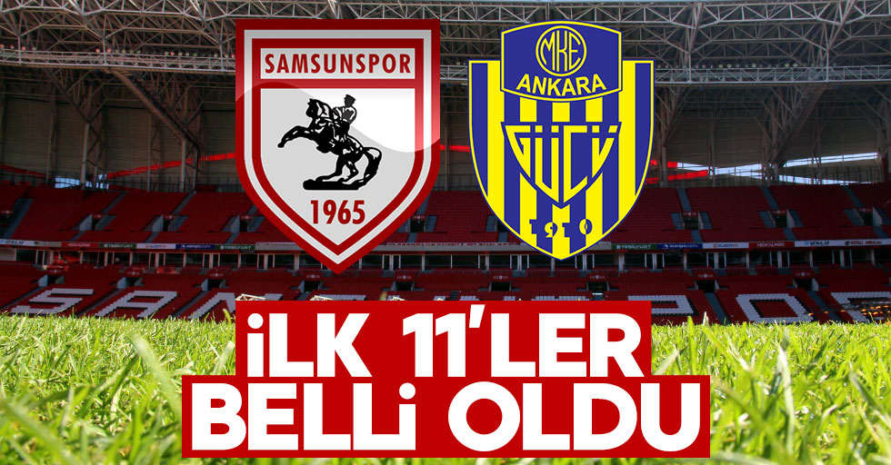 Samsunspor Ankaragücü maçının ilk 11'leri belli oldu