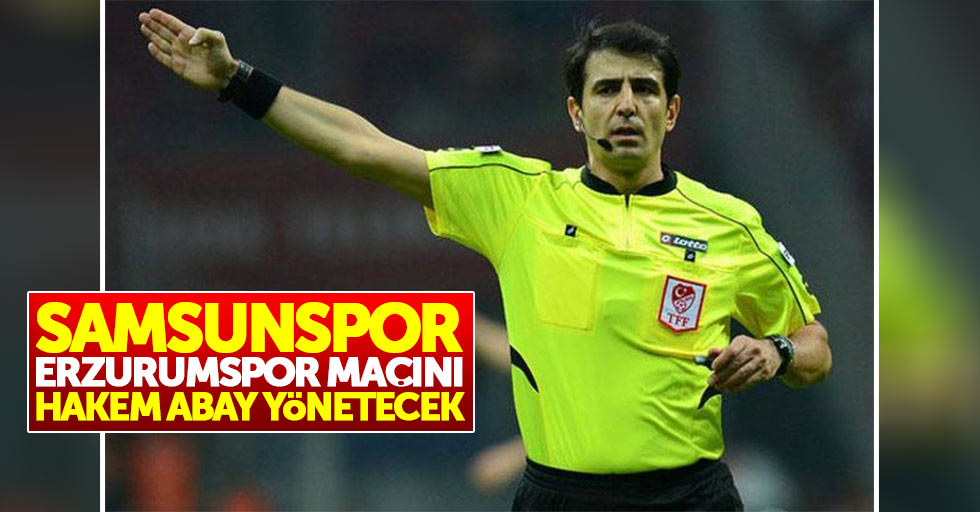 Samsunspor–Erzurumspor maçını hakem Abay yönetecek