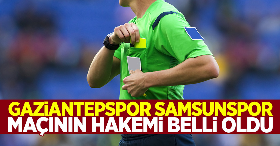 Gaziantepspor - Samsunspor maçının hakemi belli oldu