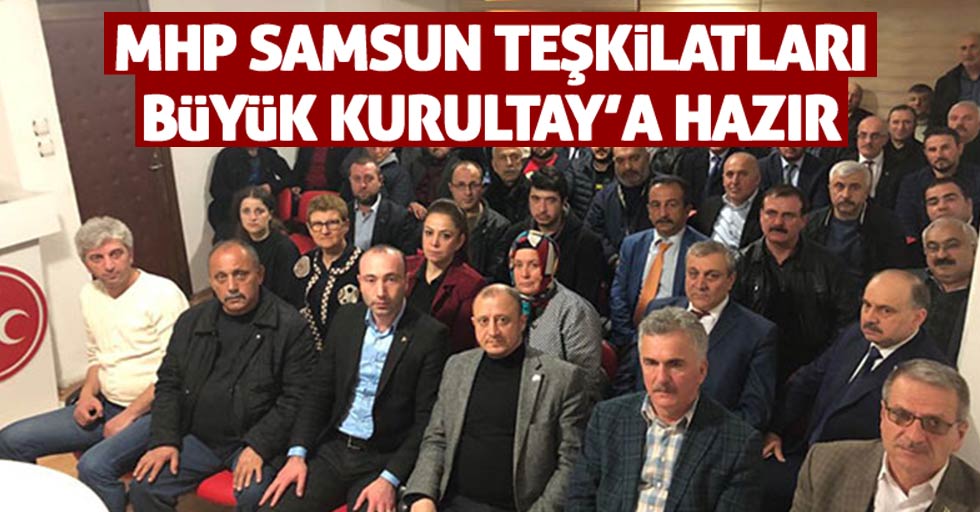 MHP Samsun Teşkilatları büyük Kurultay’a hazır