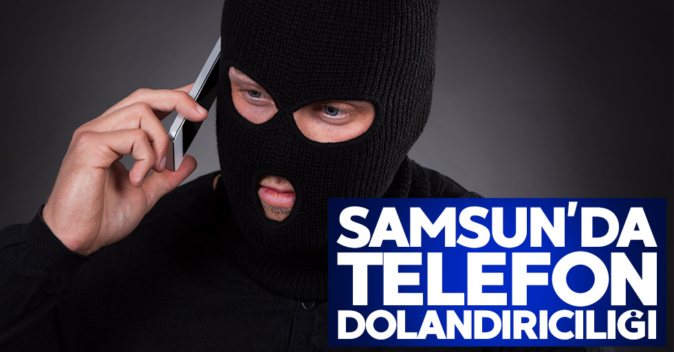 Samsun'da bir kişi telefonla 14 bin lira dolandırıldı