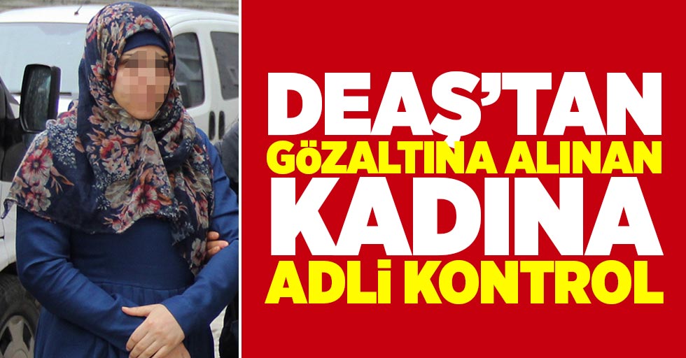 Samsun'da DEAŞ'tan gözaltına alınan kadına adli kontrol