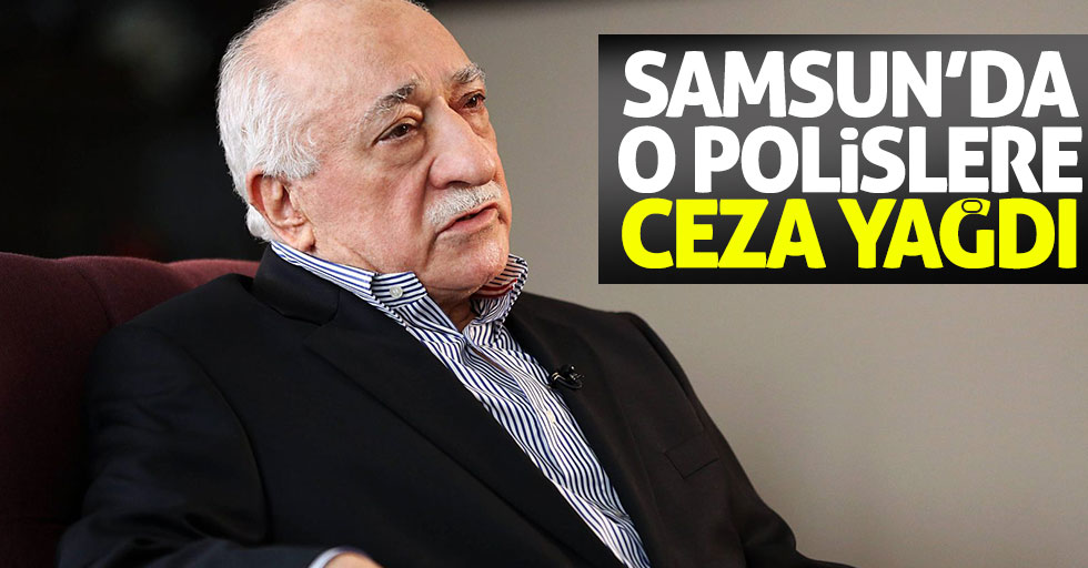Samsun'da eski polislere FETÖ'den ceza yağdı