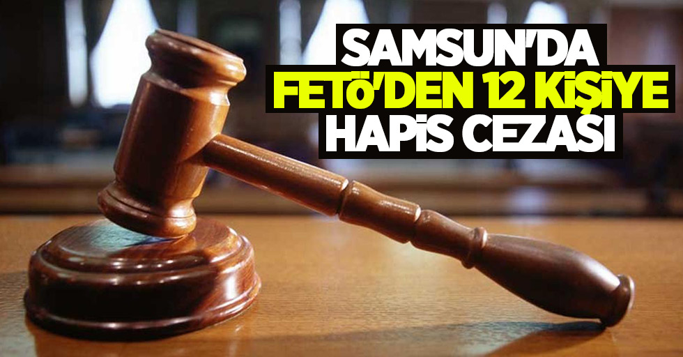 Samsun'da FETÖ'den 12 kişiye hapis cezası