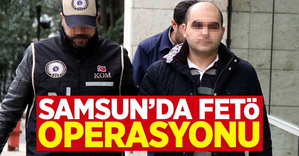 Samsun'da FETÖ operasyonu: 2 kişi gözaltında