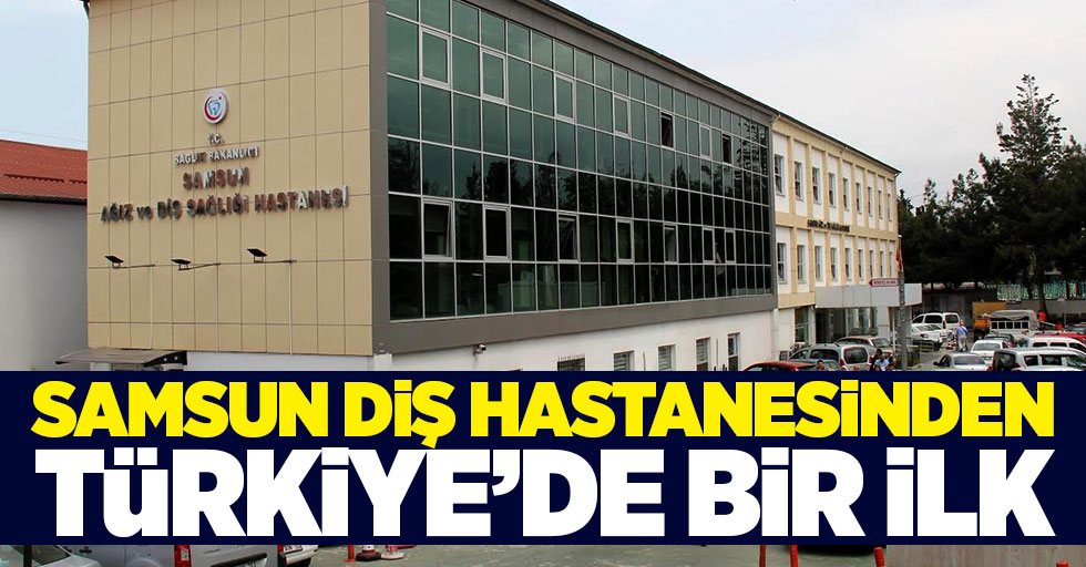 Samsun Diş Hastanesinden Türkiye'de bir ilk