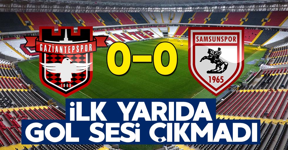 Samsunspor 0-0 Gaziantepspor (İlk yarı sonucu)