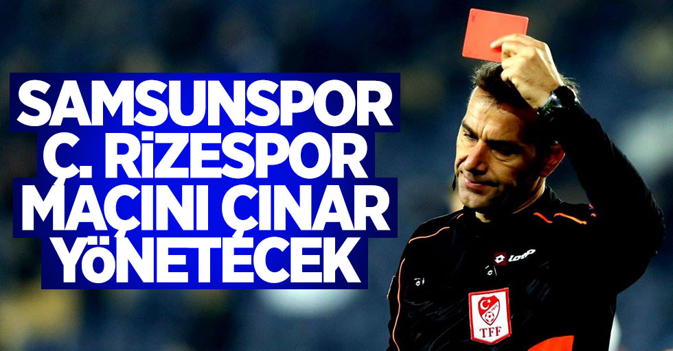 Samsunspor - Ç.Rizespor maçını Çınar yönetecek