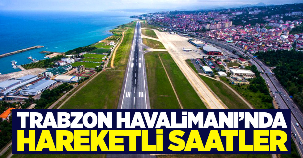 Trabzon Havalimanı'nda hareketli saatler