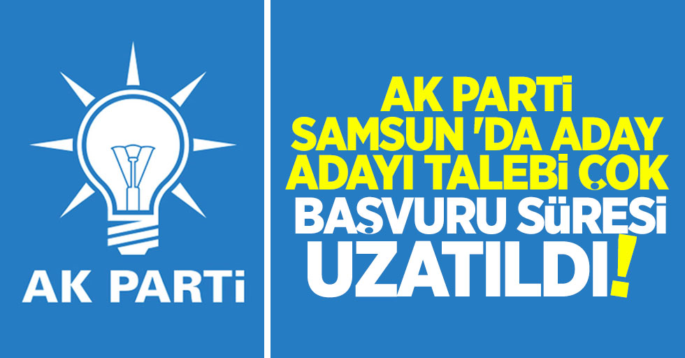 AK Parti Samsun'da aday adayı başvurularını uzattı