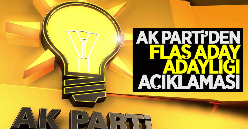AK Parti’den Flaş Aday Adaylığı Açıklaması