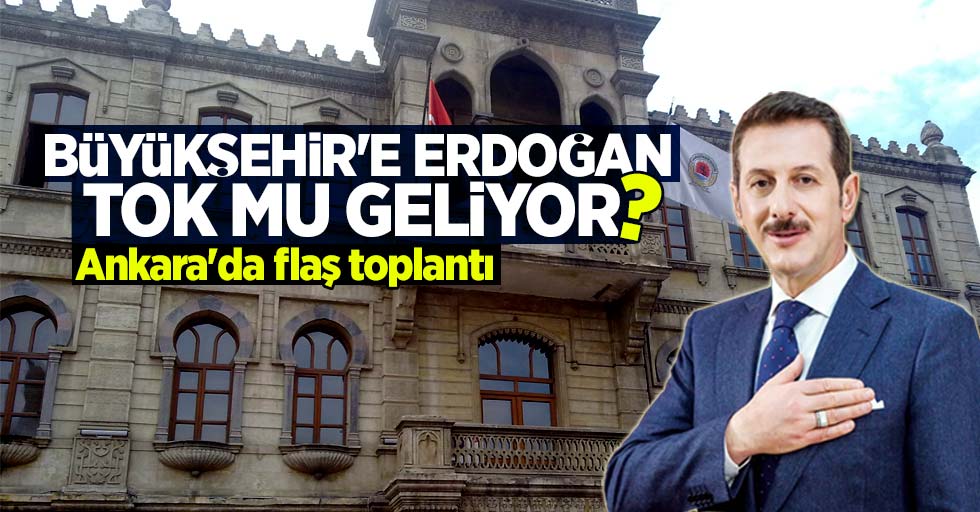 Büyükşehir'e Erdoğan Tok mu geliyor? Ankara'da flaş toplantı