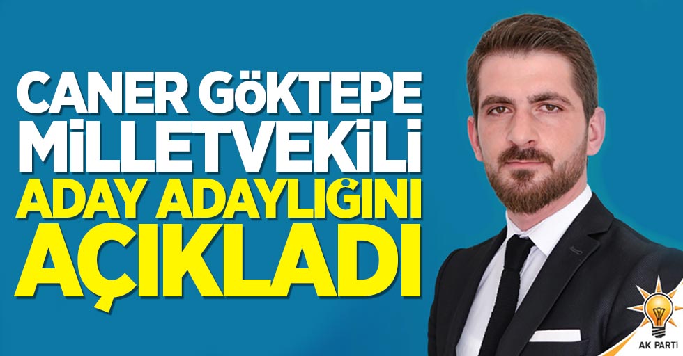 Caner Göktepe AK Parti Milletvekili aday adayı oldu