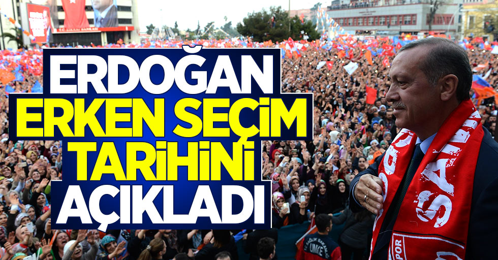 Erken seçim ne zaman yapılacak? Erdoğan tarihi açıkladı!