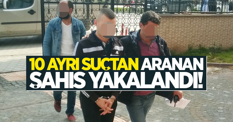 Samsun'da 10 ayrı suçtan aranan şahıs yakalandı