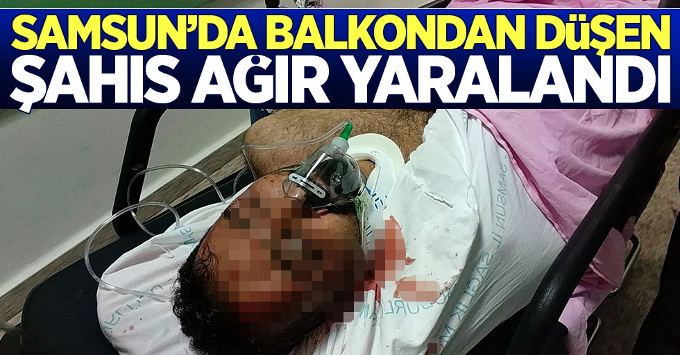 Samsun'da balkondan düşen şahıs ağır yaralandı
