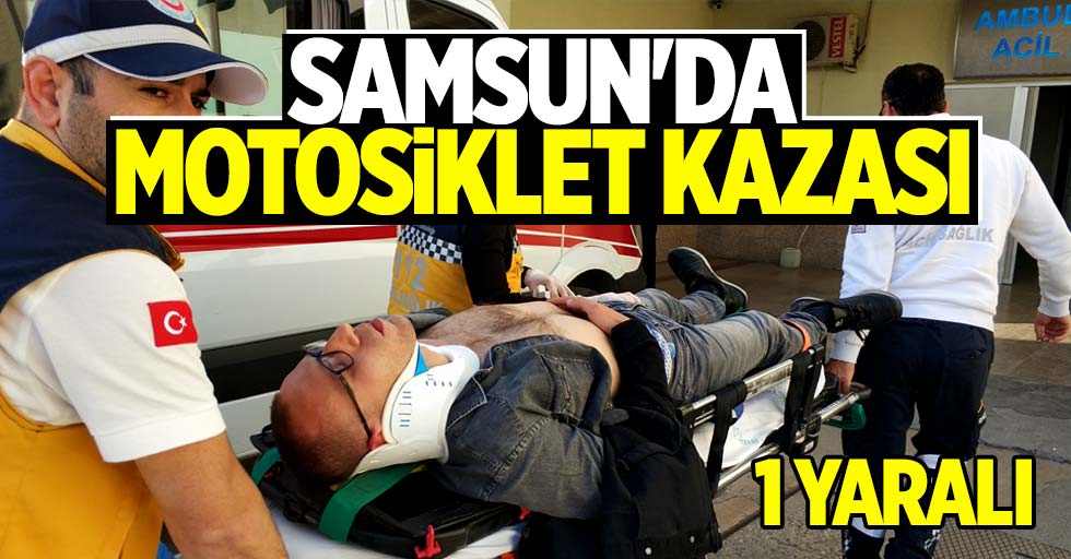 Samsun'da motosiklet kazası 1 yaralı