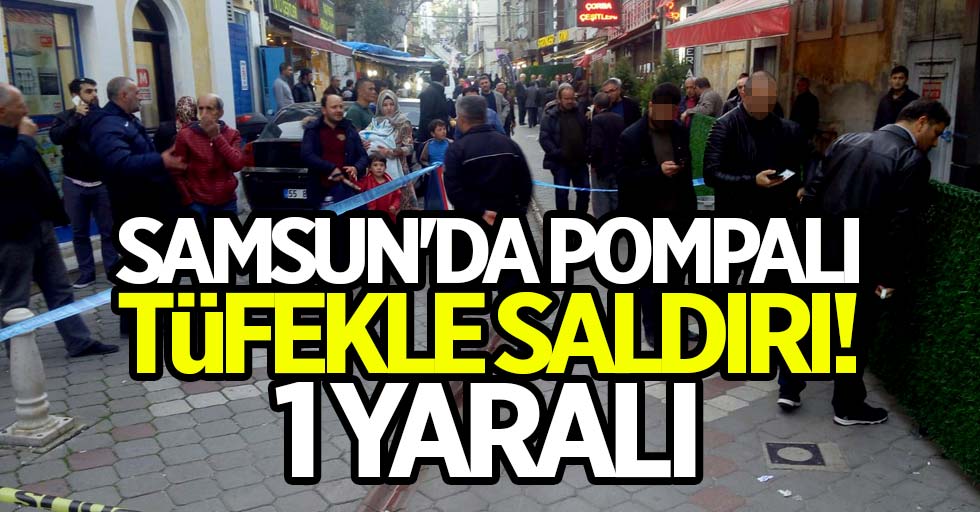 Samsun'da pompalı tüfekle saldırı! 1 yaralı
