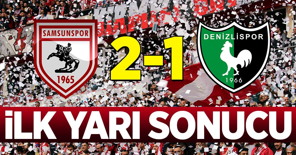 Samsunspor 2-1 Denizlispor (İlk yarı sonucu)