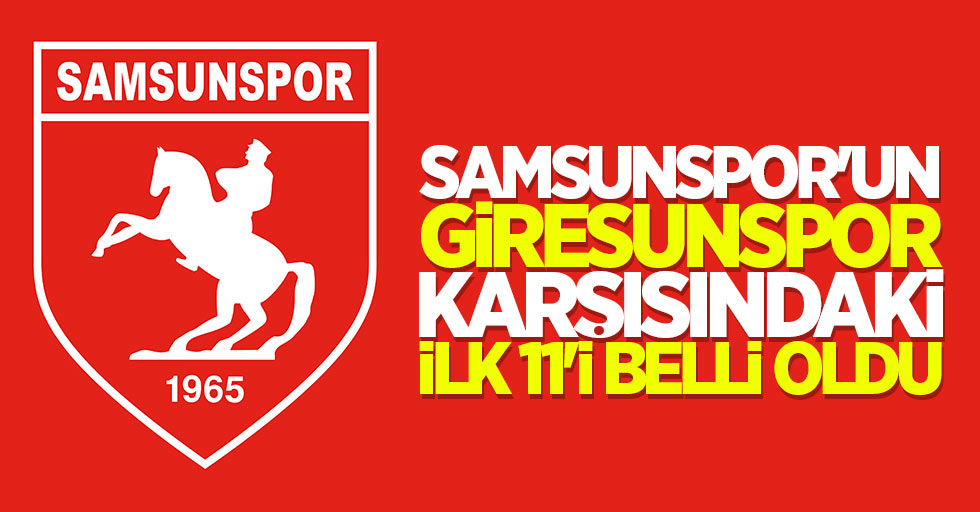Samsunspor’un Giresunspor Karşısındaki ilk 11’i belli oldu