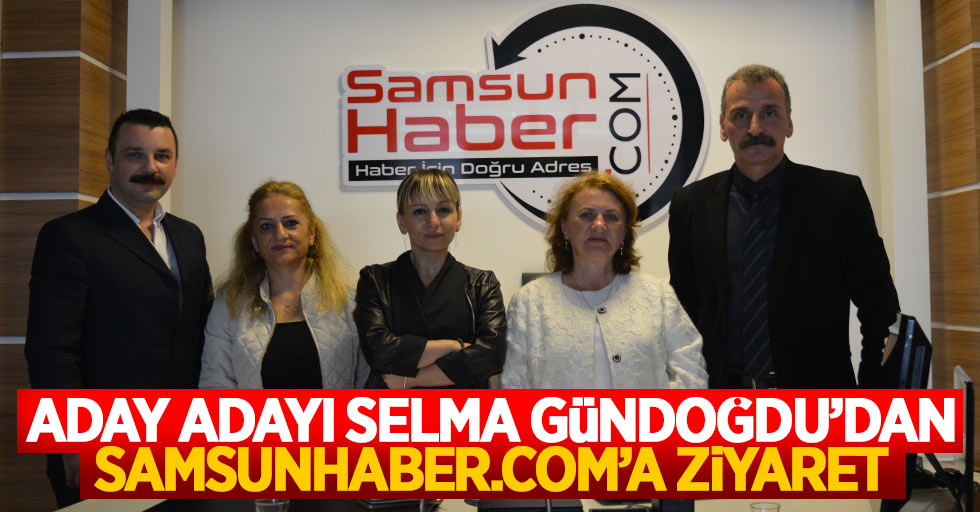 Aday adayı Selma Gündoğdu’dan Samsunhaber.com’a ziyaret