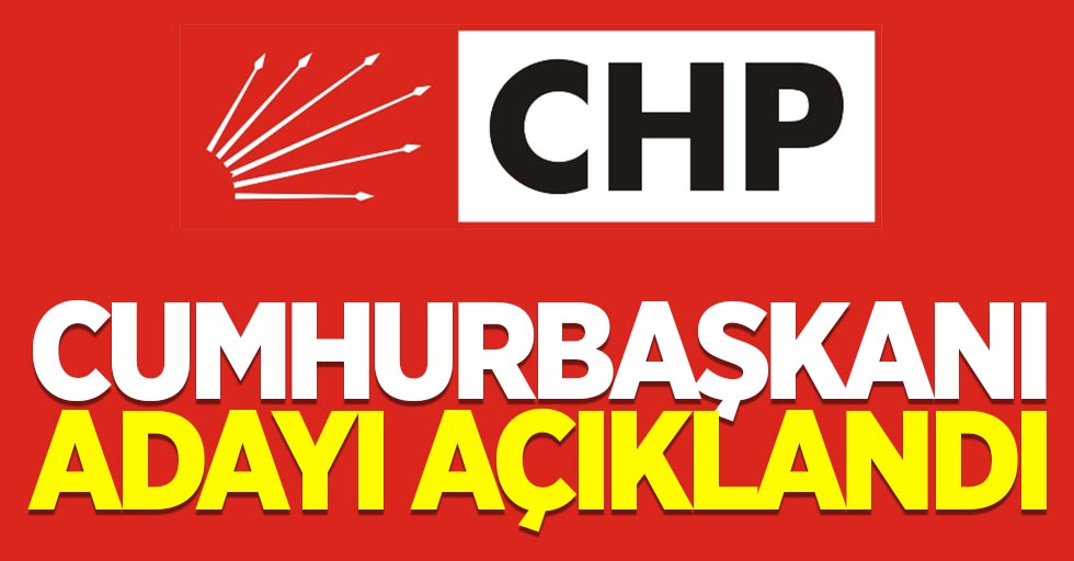 CHP'nin cumhurbaşkanı adayı açıklandı